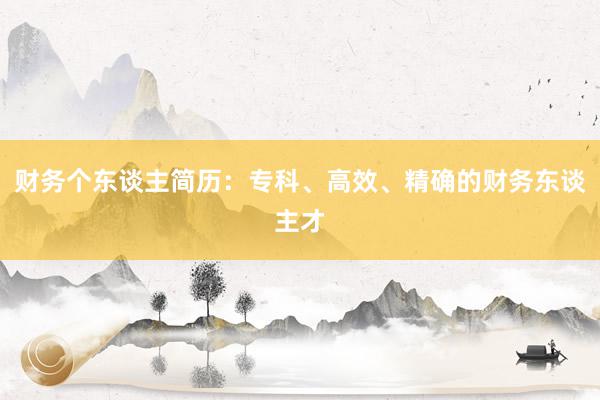 财务个东谈主简历:专科、高效、精确的财务东谈主才