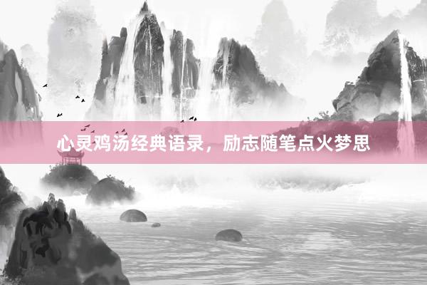 心灵鸡汤经典语录,励志随笔点火梦思